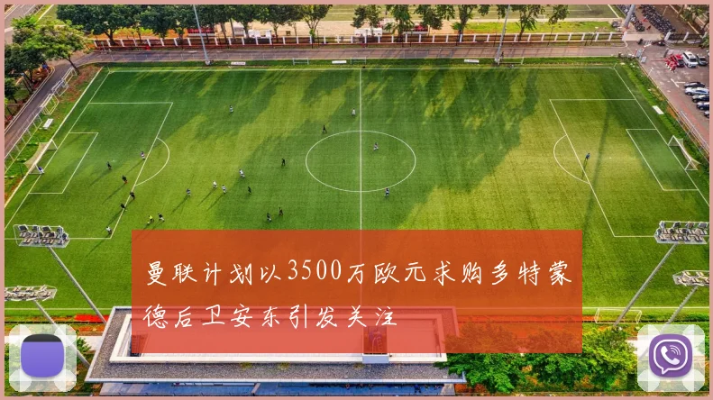 曼联计划以3500万欧元求购多特蒙德后卫安东引发关注